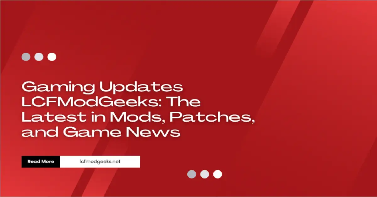 Gaming Updates LCFModGeeks: The Latest in Mods, Patches, and Game News