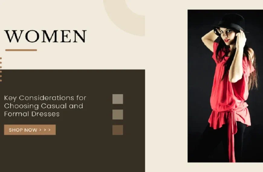 Women: Key Considerations for Choosing Casual and Formal Dresses