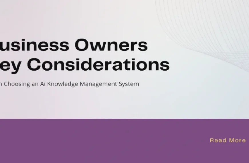 Business Owners: Key Considerations When Choosing an Ai Knowledge Management System